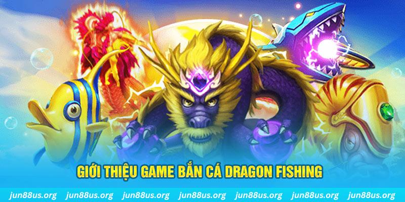 Dragon Fishing Jun88: Sảnh Chơi Bắn Cá Đổi Thưởng Siêu Hấp Dẫn 1 Thông tin về bắn cá Dragon Fishing